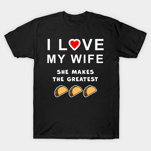 I love my wife, she makes the best tacos, funny graphic t-shirt celebrating married life, love, and home cooking. T-Shirt by Cat In Orbit ®